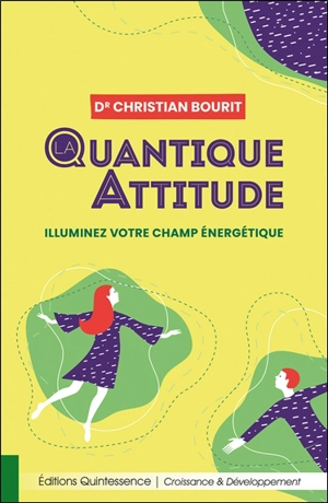 La quantique attitude : illuminez votre champ énergétique - Christian Bourit