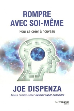 Rompre avec soi-même : pour se créer à nouveau - Joe Dispenza