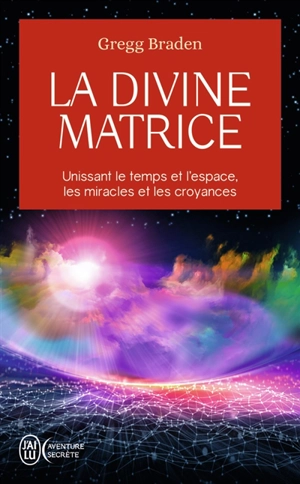 La divine matrice : unissant le temps et l'espace, les miracles et les croyances - Gregg Braden