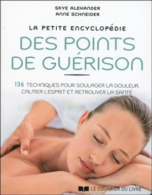 La petite encyclopédie des points de guérison : 136 techniques pour soulager la douleur, calmer l'esprit et retrouver la santé - Skye Alexander