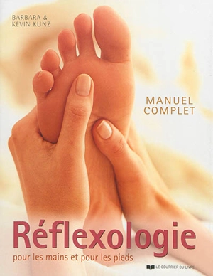 Manuel complet de réflexologie pour les mains et pour les pieds - Barbara Kunz