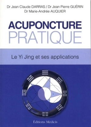 Acuponcture pratique : le Yi jing et ses applications : dans la tradition du Yi jing, manuel pratique d'évaluation du bilan énergétique individuel (BEI) - Jean-Claude Darras