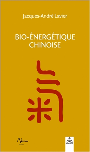 Bio-énergétique chinoise - Jacques-André Lavier