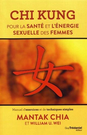 Chi kung pour la santé et l'énergie sexuelle des femmes : manuel d'exercices et de techniques simples - Mantak Chia