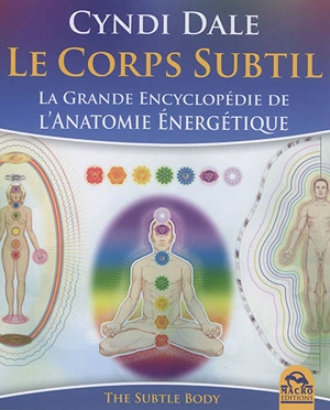 Le corps subtil : la grande encyclopédie de l'anatomie énergétique. The subtle body - Cyndi Dale