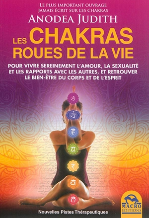 Les chakras, roues de la vie : pour vivre sereinement l'amour, la sexualité et les rapports avec les autres, et retrouver le bien-être du corps et de l'esprit - Anodea Judith