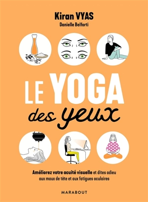 Le yoga des yeux : améliorez votre acuité visuelle et dites adieu aux maux de tête et aux fatigues oculaires - Kiran Vyas