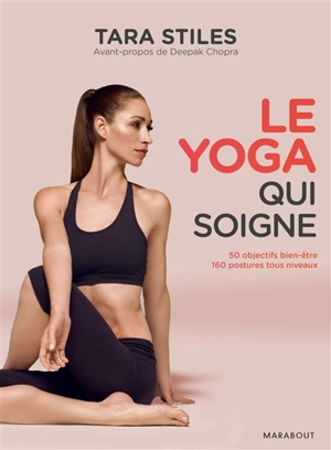 Le yoga qui soigne : du yoga simple pour soigner plus de 50 problèmes de santé et vivre sans douleur - Tara Stiles