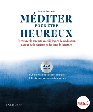 Méditer pour être heureux : découvrez la sérénité avec 50 leçons de méditation autour de la musique et des sons de la nature - Stella Delmas