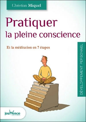 Pratiquer la pleine conscience et la méditation en 7 étapes - Christian Miquel