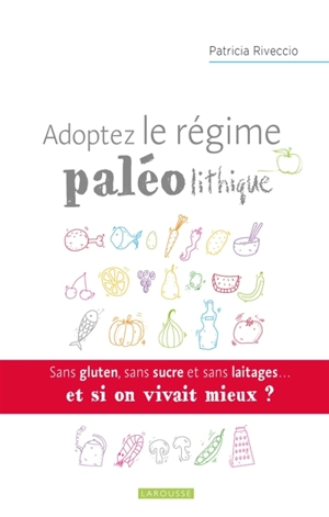 Adoptez le régime paléolithique : sans gluten, sans sucre et sans laitages... : et si on vivait mieux ? - Patricia Riveccio