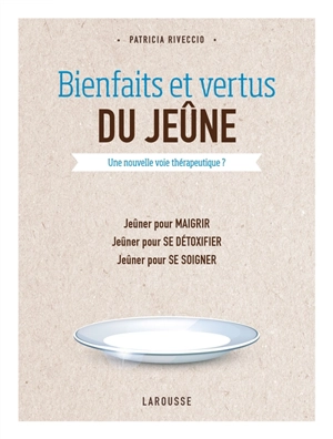 Bienfaits et vertus du jeûne : une nouvelle voie thérapeutique : jeûner pour maigrir, jeûner pour se détoxifier, jeûner pour se soigner - Patricia Riveccio