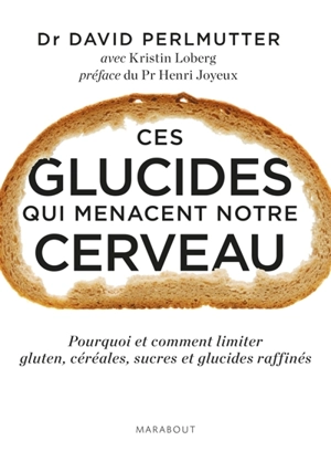 Ces glucides qui menacent notre cerveau : pourquoi et comment limiter gluten, céréales, sucres et glucides raffinés - David Perlmutter