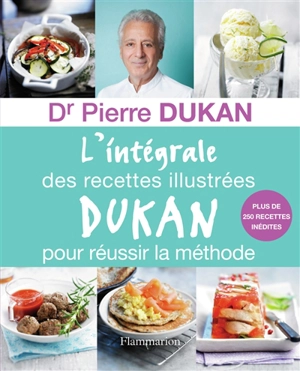 L'intégrale des recettes illustrées Dukan pour réussir la méthode : plus de 250 recettes inédites - Pierre Dukan