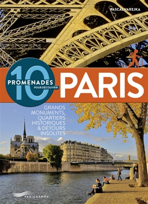 10 promenades pour découvrir Paris : grands monuments, quartiers historiques & détours insolites - Pascal Varejka