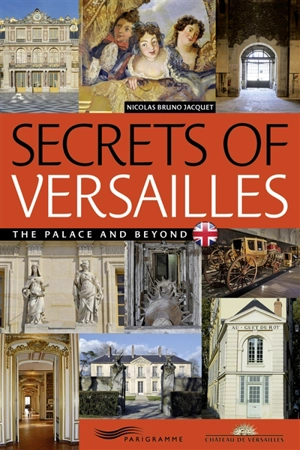Secrets of Versailles : the palace and beyond - Nicolas Jacquet