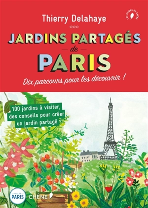 Jardins partagés de Paris : dix parcours pour les découvrir ! : 100 jardins à visiter, des conseils pour créer un jardin partagé - Thierry Delahaye