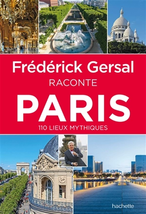 Frédérick Gersal raconte Paris : 110 lieux mythiques - Frédérick Gersal