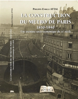 La construction du métro de Paris, 1850-1940 : une aventure socio-économique du XXe siècle - Philippe-Enrico Attal