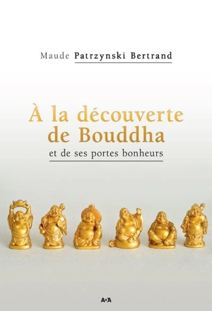 À la découverte de Bouddha : et de ses portes bonheurs - Maude Patrzynski Bernard
