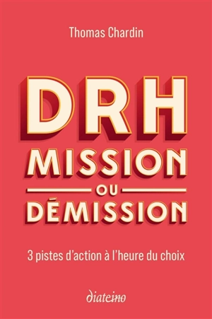 DRH : mission ou démission : 3 pistes d'action à l'heure du choix - Thomas Chardin