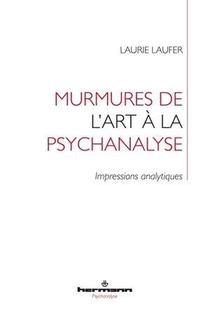 Murmures de l'art à la psychanalyse : impressions analytiques - Laurie Laufer