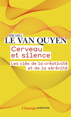 Cerveau et silence : les clés de la créativité et de la sérénité - Michel Le Van Quyen