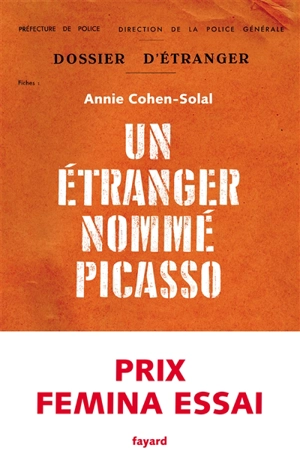 Un étranger nommé Picasso : dossier de police n° 74.664 - Annie Cohen-Solal
