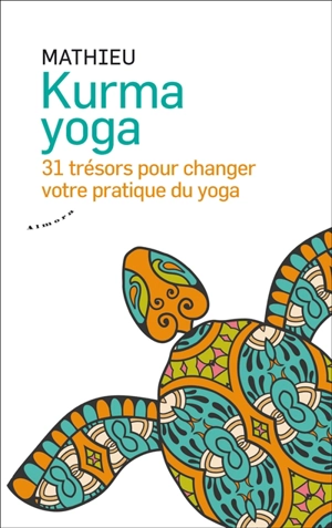 Kurma yoga : 31 trésors pour changer votre pratique du yoga - Mathieu