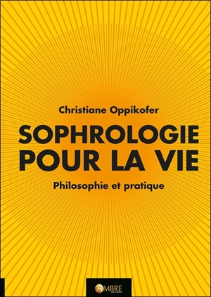 Sophrologie pour la vie : philosophie et pratique - Christiane Oppikofer-Dedie