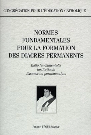 Normes fondamentales pour la formation des diacres permanents. Ratio fundamentalis institutionis diaconorum permanentium - Eglise catholique. Congregatio pro institutione catholica