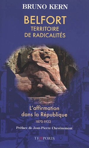 Belfort, territoire de radicalités : l'affirmation dans la République, 1870-1922 - Bruno Kern