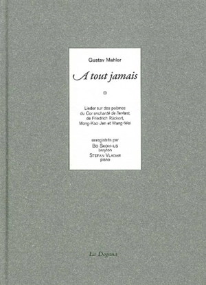 A tout jamais : lieder sur des poèmes du Cor enchanté de l'enfant, de Friedrich Rückert, Mong-Kao-Jen et Wang-Wei - Gustav Mahler