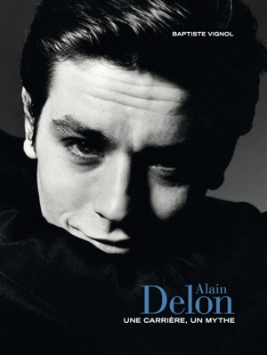 Alain Delon : une carrière, un mythe - Baptiste Vignol