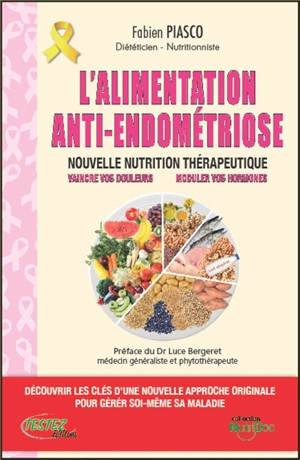 L'alimentation anti-endométriose : nouvelle nutrition thérapeutique, vaincre vos douleurs, moduler vos hormones : découvrir les clés d'une nouvelle approche originale pour gérer soi-même sa maladie - Fabien Piasco