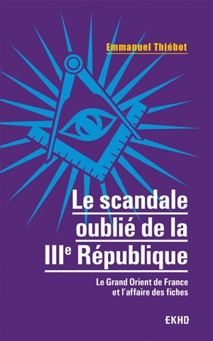 Le scandale oublié de la Troisième République : le Grand Orient de France et l'affaire des fiches - Emmanuel Thiébot