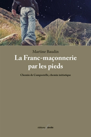 La franc-maçonnerie par les pieds : chemin de Compostelle, chemin initiatique - Martine Baudin