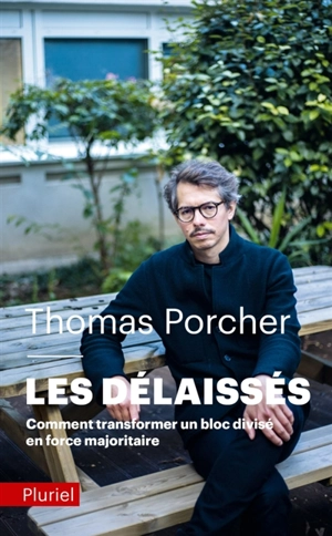 Les délaissés : comment transformer un bloc divisé en force majoritaire - Thomas Porcher