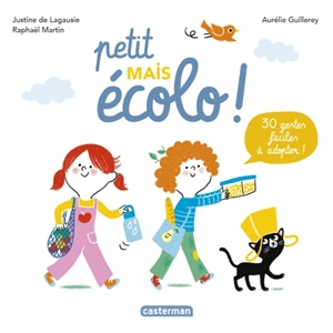 Petit mais écolo ! : 30 gestes faciles à adopter ! - Justine de Lagausie