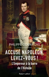 Accusé Napoléon, levez-vous ! : l'Empereur à la barre de l'histoire - Philippe Courroye
