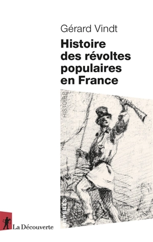 Histoire des révoltes populaires en France : XIIIe-XXIe siècle - Gérard Vindt