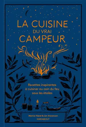 La cuisine du vrai campeur : recettes inspirantes à cuisiner au coin du feu sous les étoiles - Marnie Hanel