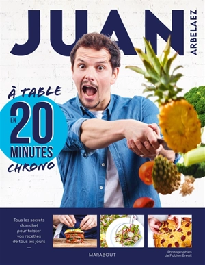 A table en 20 minutes chrono : tous les secrets d'un chef pour twister vos recettes de tous les jours - Juan Arbelaez