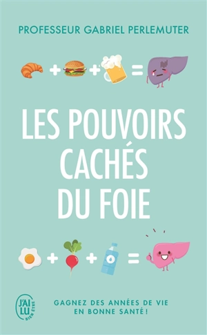 Les pouvoirs cachés du foie : gagnez des années de vie en bonne santé ! - Gabriel Perlemuter