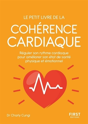 Le petit livre de la cohérence cardiaque : réguler son rythme cardiaque pour améliorer son état de santé physique et émotionnel - Charly Cungi