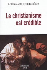 Le christianisme est crédible - Louis-Marie de Blignières
