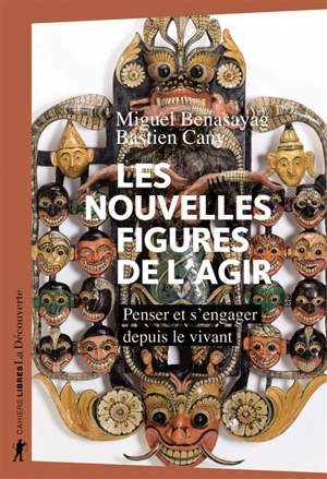 Les nouvelles figures de l'agir : penser et s'engager depuis le vivant - Miguel Benasayag