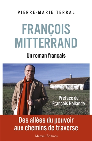 François Mitterrand : un roman français : des allées du pouvoir aux chemins de traverse - Pierre-Marie Terral