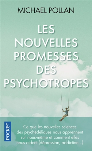 Les nouvelles promesses des psychotropes : ce que le LSD et la psilocybine nous apprennent sur nous-mêmes, la conscience, la mort, les addictions et la dépression - Michael Pollan