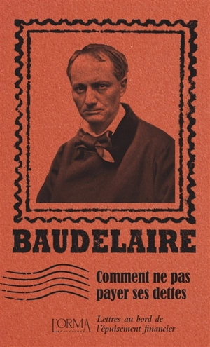 Comment ne pas payer ses dettes : lettres au bord de l'épuisement financier - Charles Baudelaire
